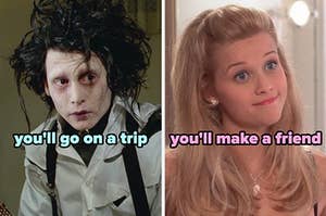 On the left, Edward Scissorhands labeled you'll go on a trip, and on the right, Elle Woods labeled you'll make a friend