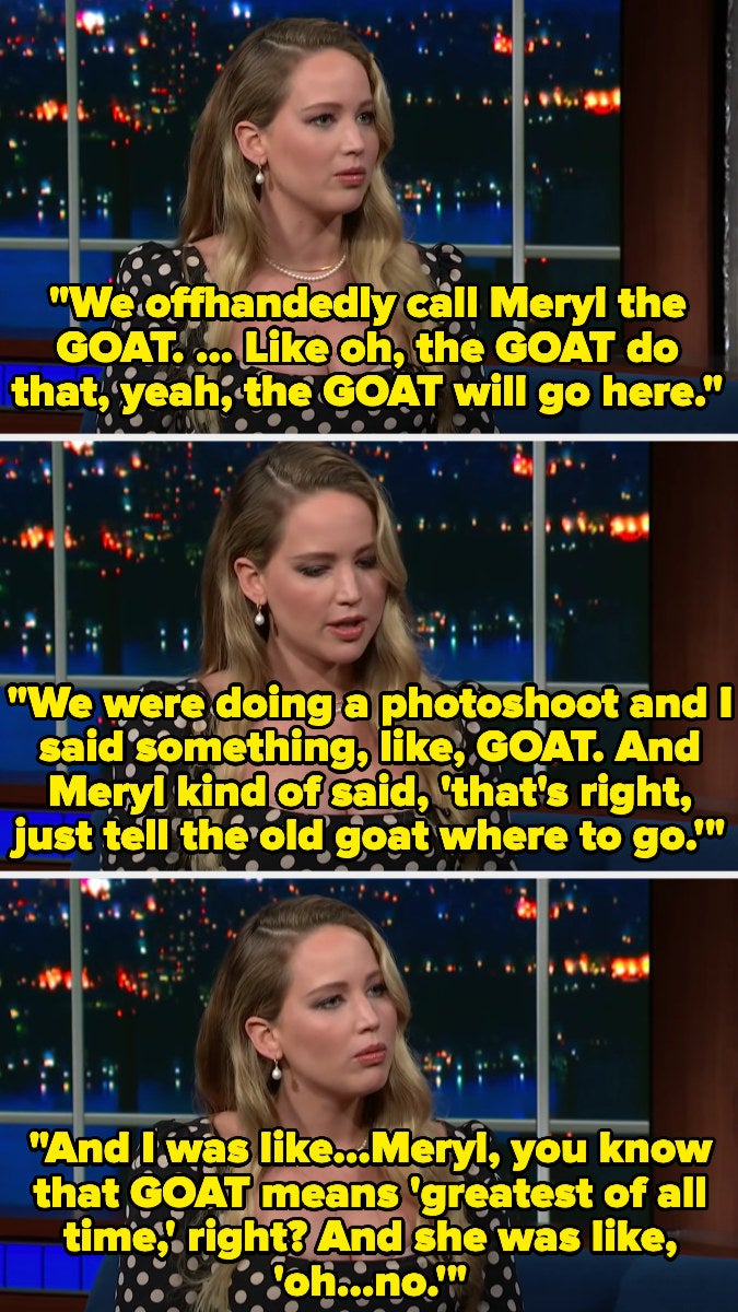 Jennifer Lawrence explaining that they'd call Meryl the goat on set and in promotions for the film and tell her where to go, and once Meryl said, "Oh sure, tell the old goat where to go" and Jennifer had to tell her GOAT meant greatest of all time