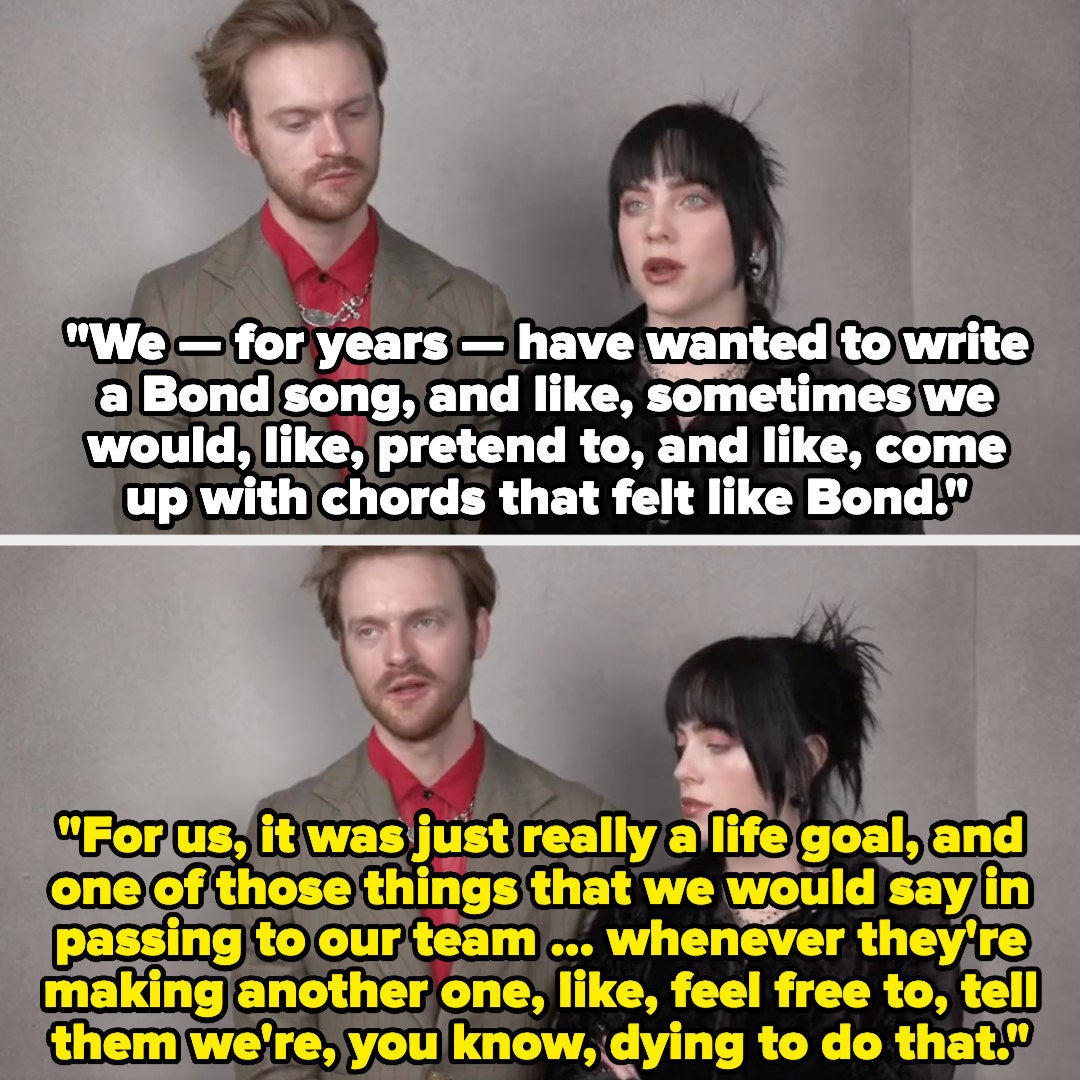 Billie says they've wanted to write a Bond song for years and would come with chords, and Finneas says they've told their team to tell the people making the films that they're dying to write a song for the films