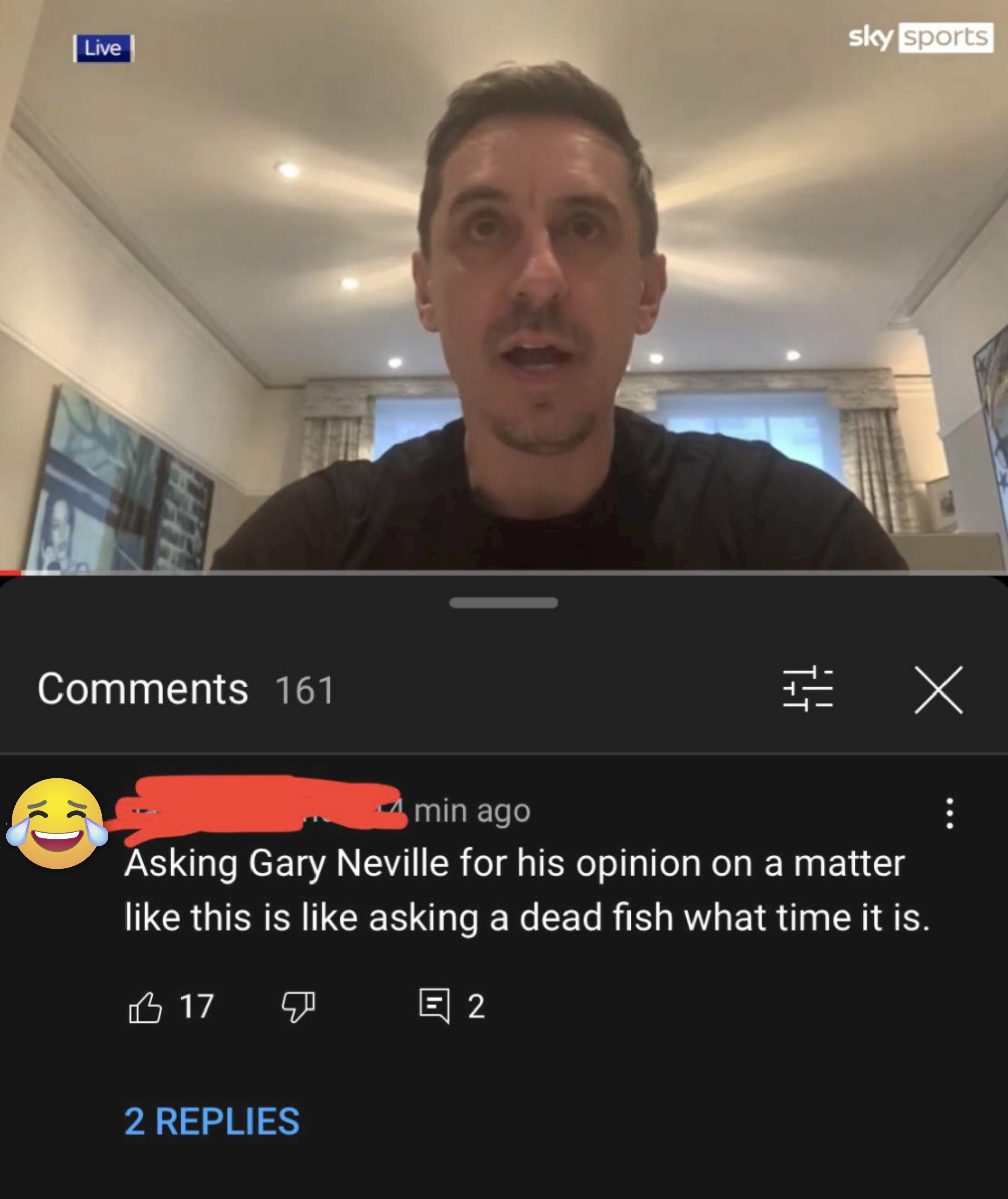 the person says that &quot;asking Gary Neville for his opinion on a matter like this is like asking a dead fish what time it is&quot;