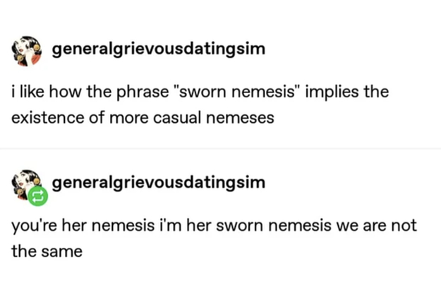 "sworn nemesis implies the existence of more casual nemeses"