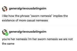 "sworn nemesis implies the existence of more casual nemeses"