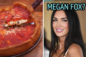 deep dish pizza on the left and megan fox on the right