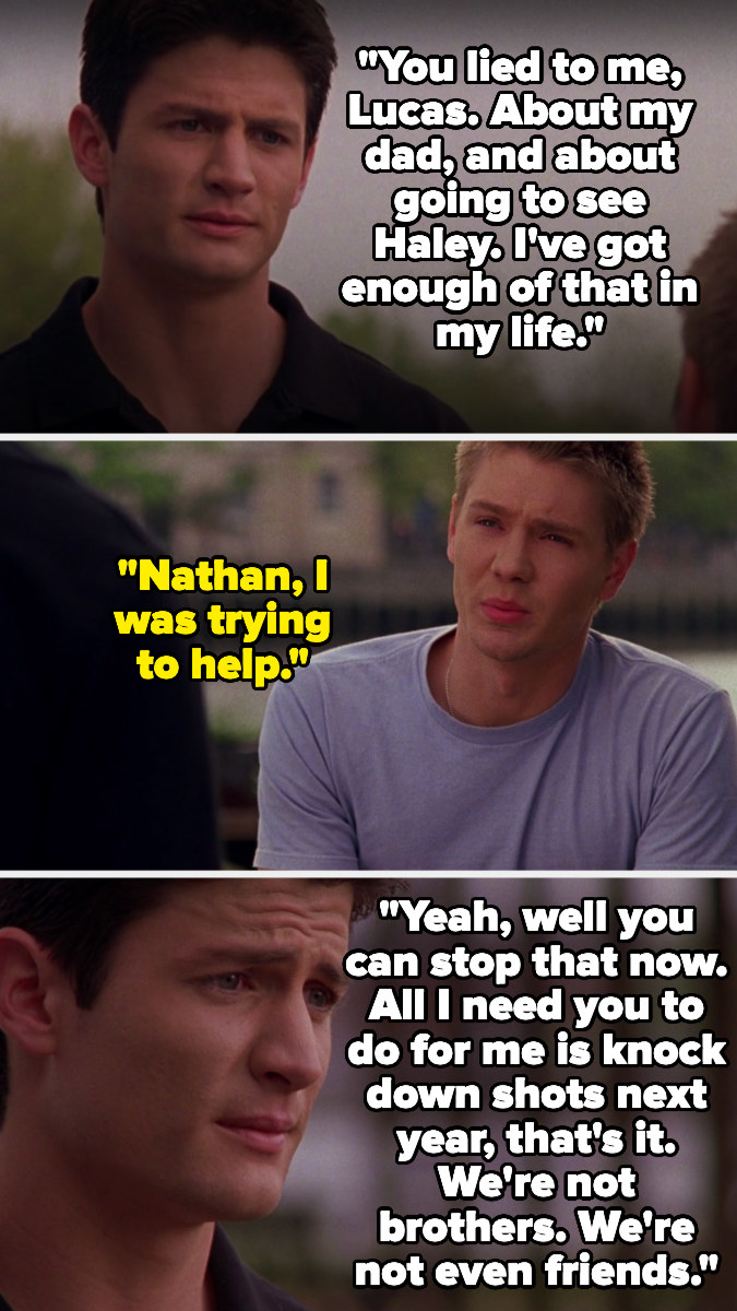 Nathan tells lucas on one tree hill he lied to him about haley and his dad, and lucas says he was trying to help. nathan tells him to stop helping and that now they&#x27;re not friends, just teammates