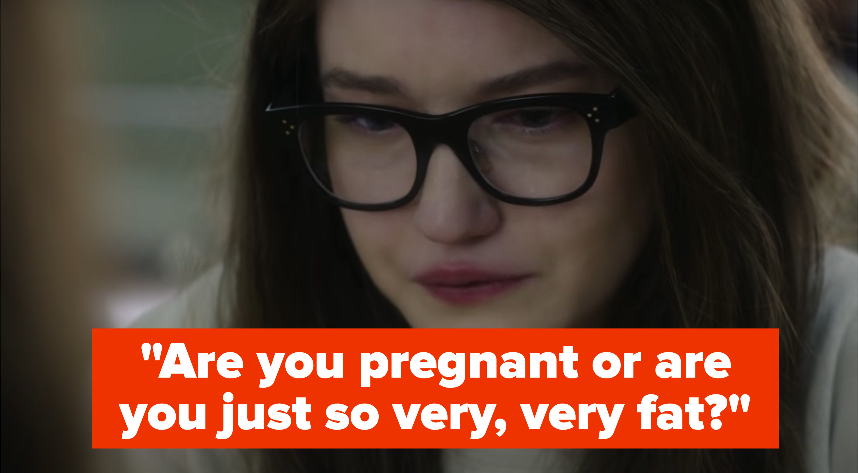 Anna says, &quot;Are you pregnant or are you just so very, very fat?&quot;