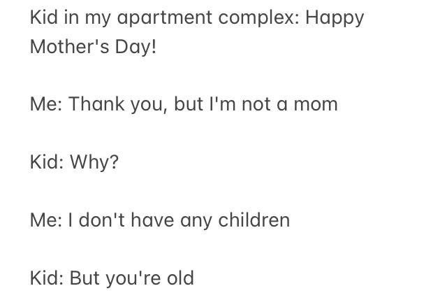 Kid asks someone who says they don&#x27;t have any children so they&#x27;re not a mom, &quot;Why? You&#x27;re old&quot;