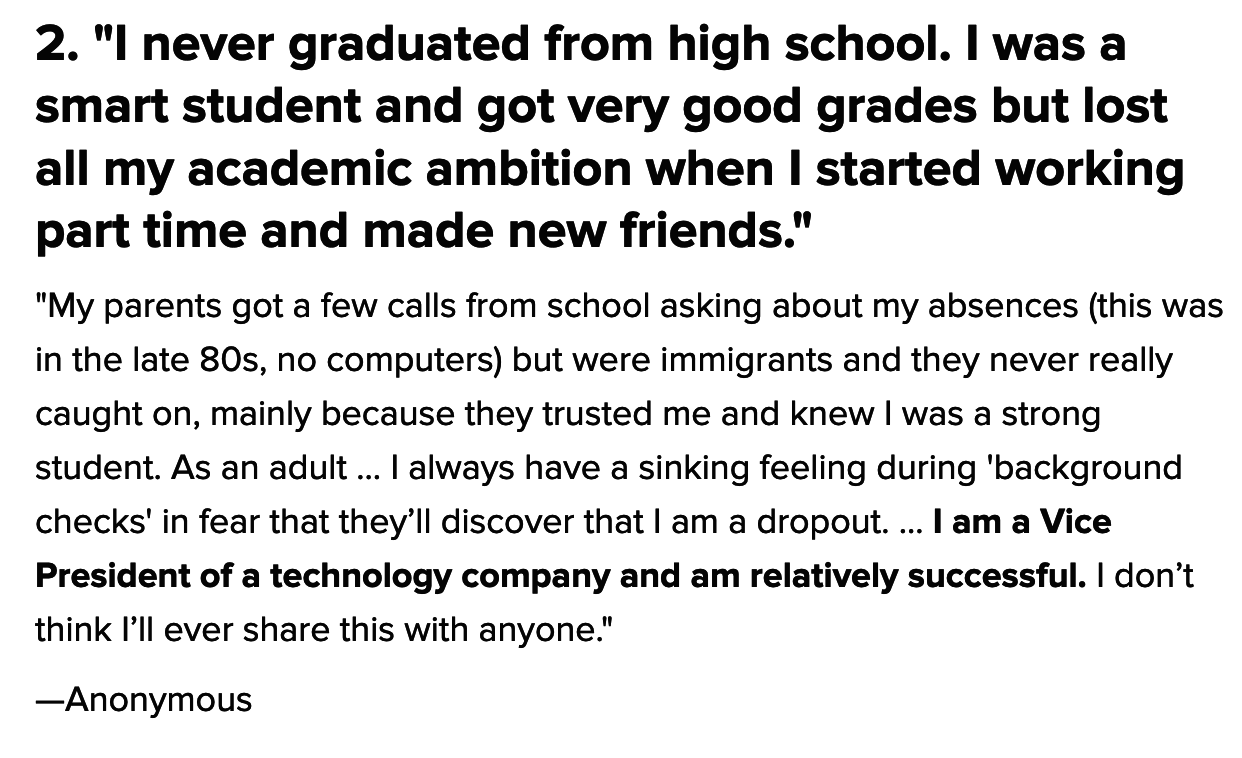 &quot;I never graduated from high school. I was a smart student and got very good grades but lost all my academic ambition ... [my parents&#x27; trusted me and knew I was a strong student. ... I don&#x27;t think I&#x27;ll ever share this&quot;