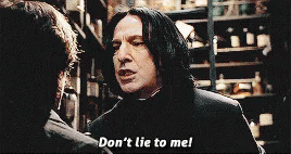Snape from &quot;Harry Potter&quot; saying, &quot;Don&#x27;t lie to me&quot;