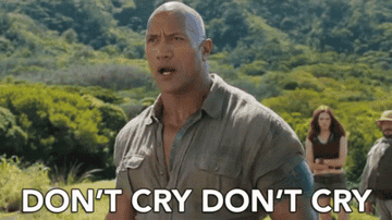 The Rock Johnson in &quot;Jumanji: Welcome to the Jungle&quot; saying, &quot;Don&#x27;t cry. Don&#x27;t cry&quot;