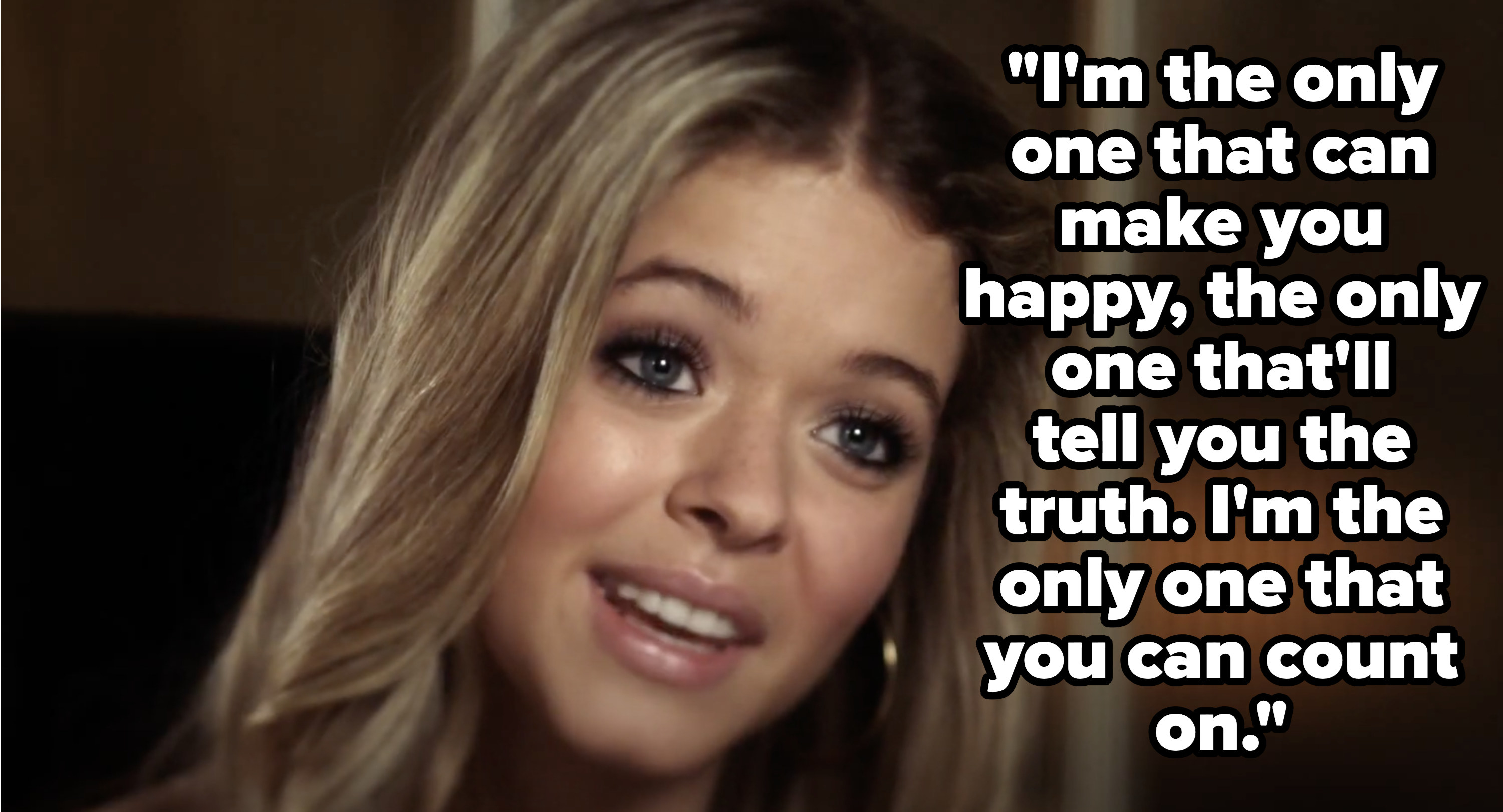 Ali saying &quot;I&#x27;m the only one that can make you happy, the only one that&#x27;ll tell you the truth. I&#x27;m the only one that you can count on&quot; in pretty little liars