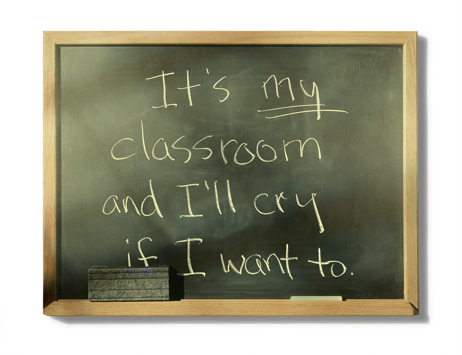 A photo illustration of a chalkboard with the words &quot;It&#x27;s my classroom and I&#x27;ll cry if I want to&quot; written on it