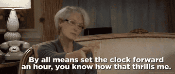 A woman saying by all means set the clock forward an hour, you know how that thrills me