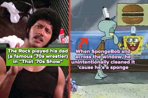 The Rock in "That '70s Show;" SpongeBob and Squidward in "SpongeBob SquarePants"