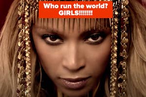 Beyonce is looking fierce while facing the front labeled, "Who run the world (girls)"