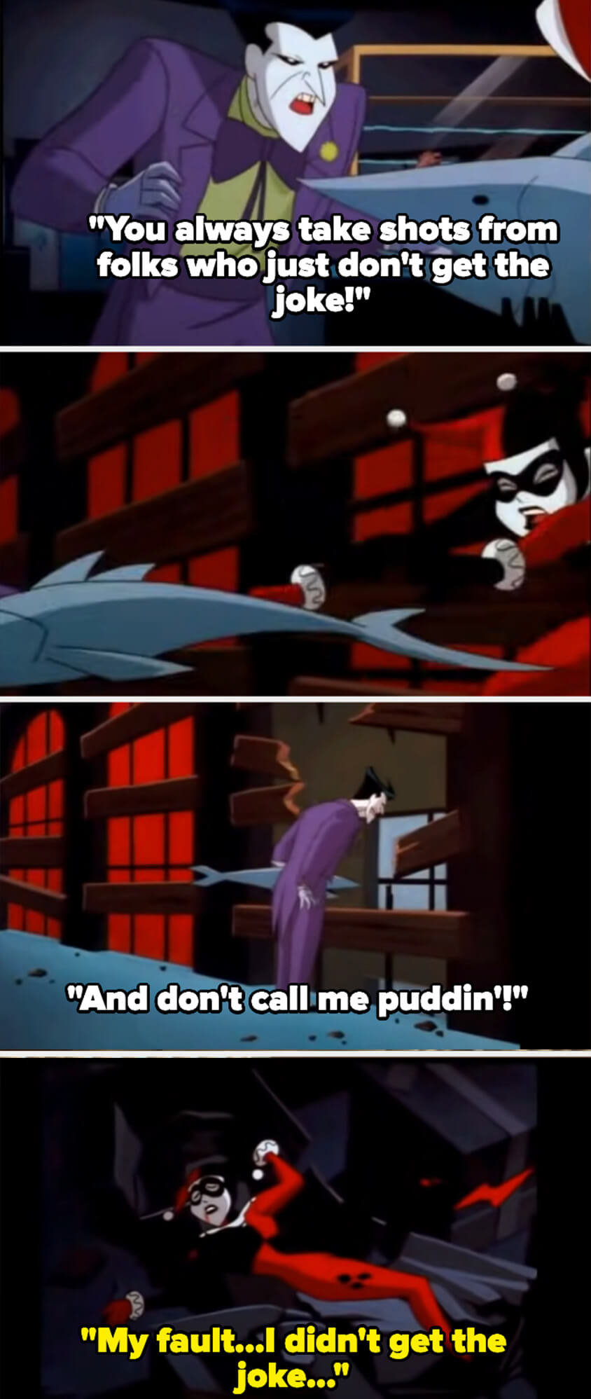 on batman: the animated series, joker pushes harley out the window and tells her not to call him &quot;puddin.&#x27;&quot; harley lies injured on the ground saying it&#x27;s her fault for not getting the joke