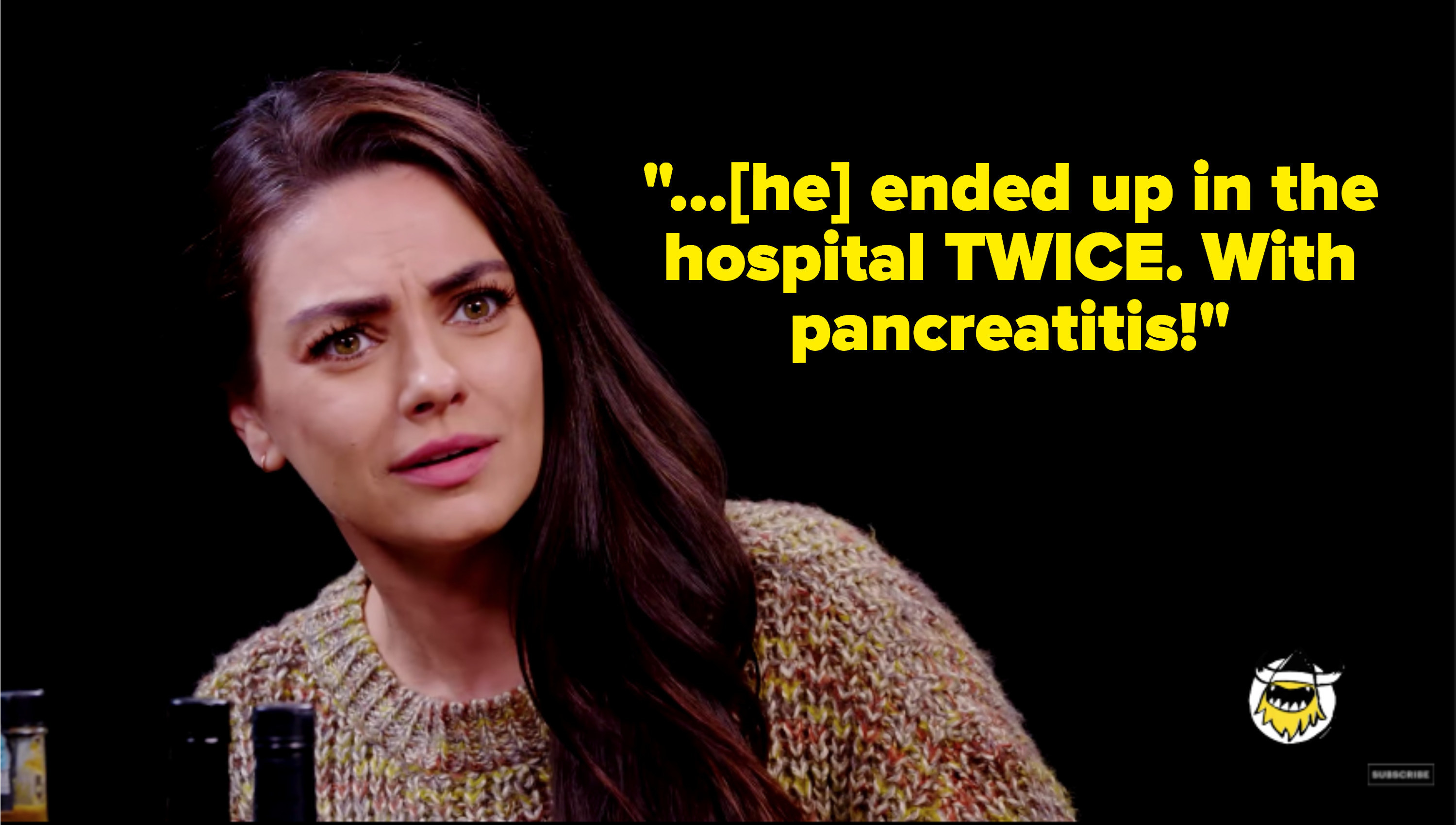 Mila Kunis saying, &quot;he ended up in the hospital TWICE. With pancreatitis.&quot;