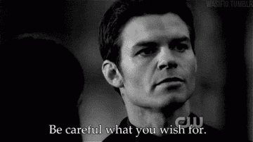 Elijah saying &quot;be careful what you wish for&quot; on the vampire diaries