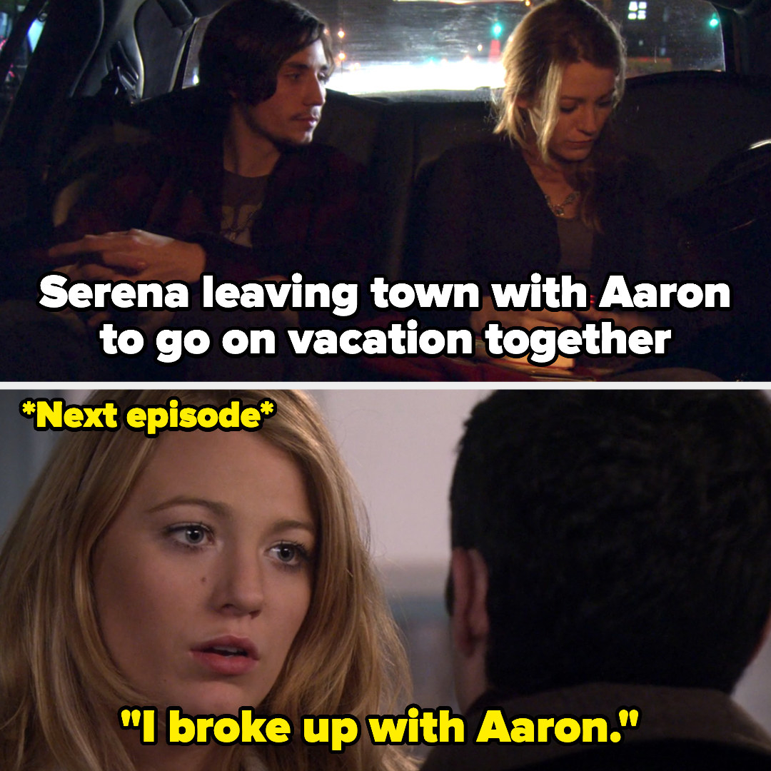 Serena leaving town with Aaron to go on vacation together then the next episode telling dan they broke up