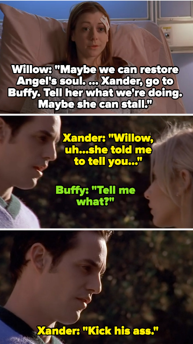 Willow tells xander to tell buffy to stall in case they can restore angel&#x27;s soul, and then xander tells buffy that willow wanted him to tell her something...then says &quot;kick his ass&quot;