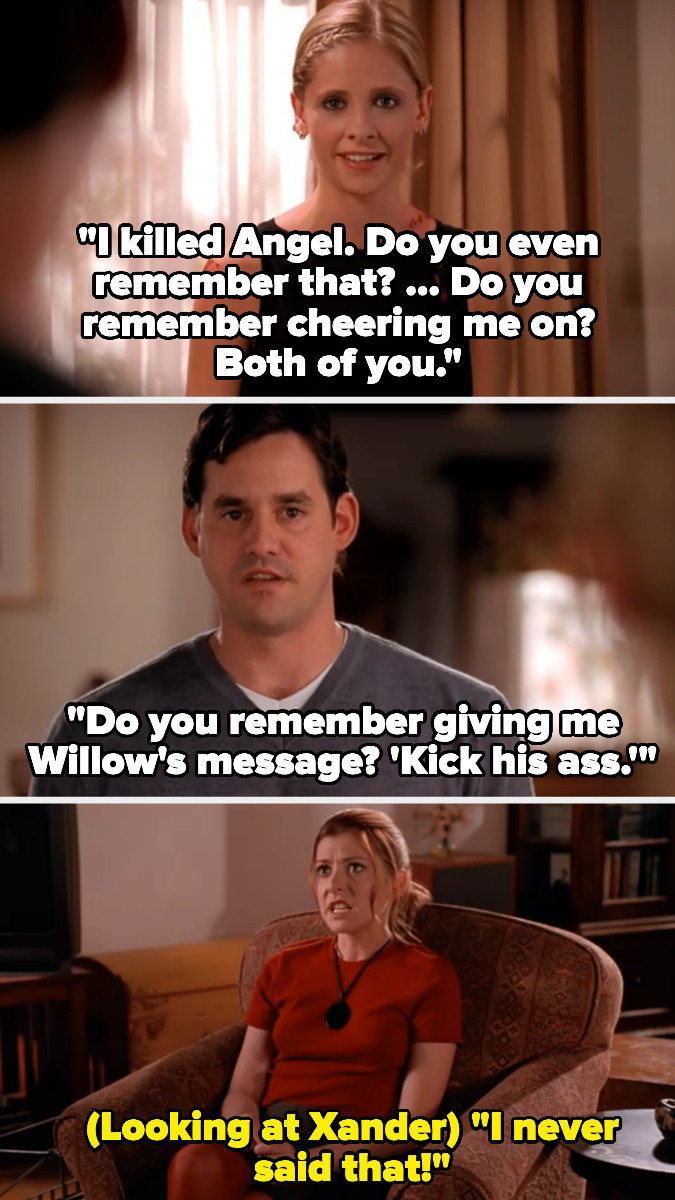 Buffy reminds xander and willow of the time she had to kill angel, saying xander said &quot;kick his ass&quot; from willow, and willow says &quot;i never said that&quot;