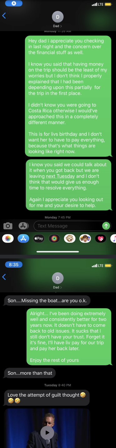 Son tells father that they were relying on money to pay for an upcoming trip and then says never mind, they&#x27;ll just pay back their traveling companion (whose birthday it is), and father responds with laugh emoji and &quot;love the attempt of guilt though&quot;