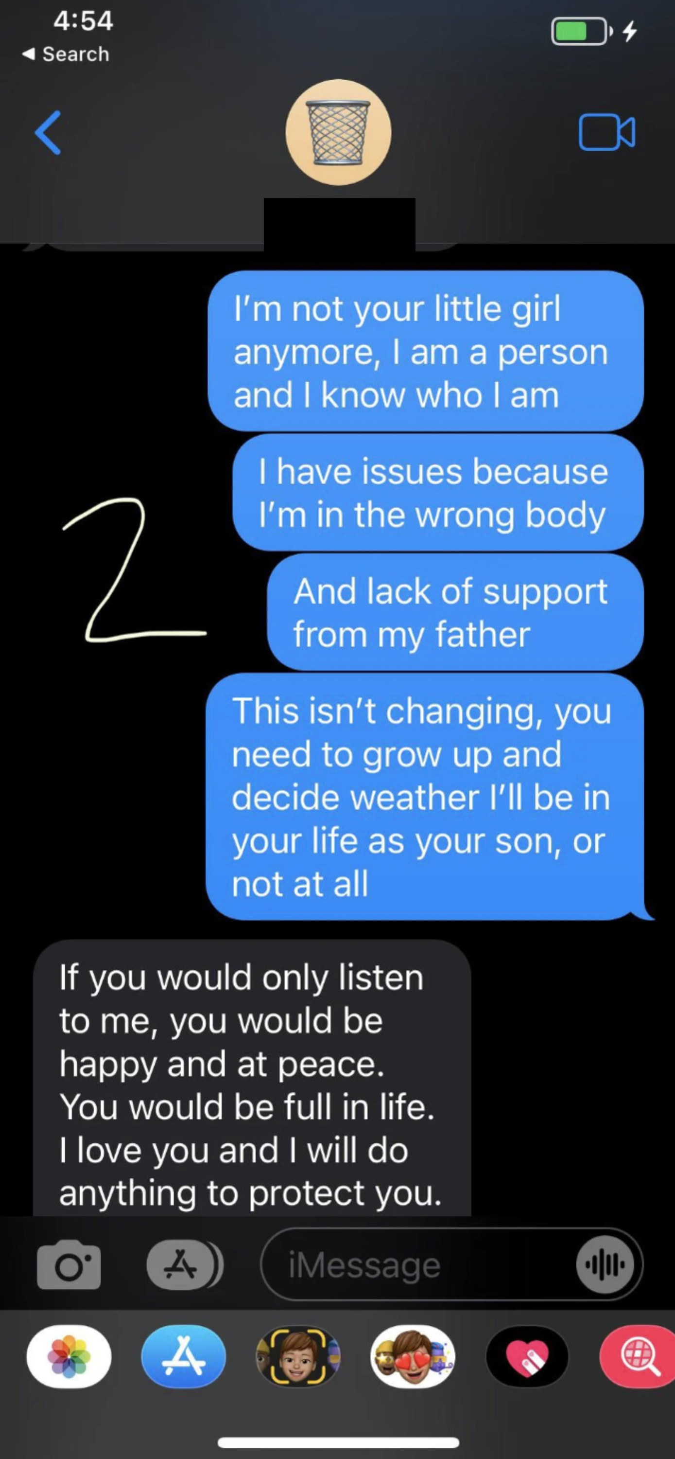 Continuation of conversation, with child saying they have issues because they&#x27;re in the wrong body and don&#x27;t have their father&#x27;s support, and father saying if they&#x27;d listen to him, they&#x27;d be happy and at peace