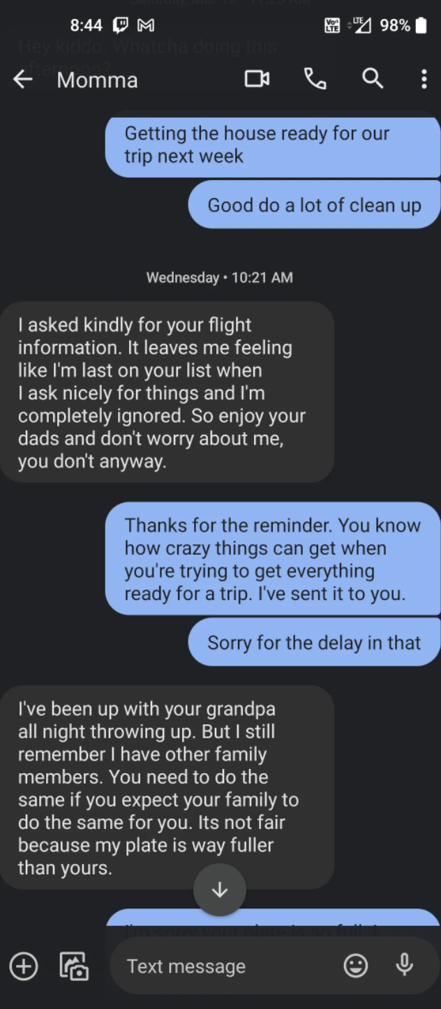 Mom says she feels last on child&#x27;s list because they didn&#x27;t send flight info, and when child says they were busy getting ready for the trip but they just sent it it, mom says mom&#x27;s plate is way fuller than the child&#x27;s
