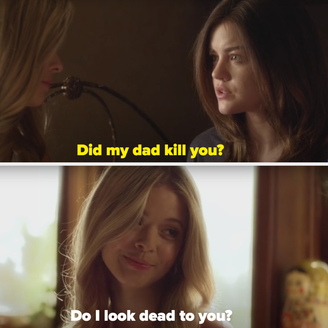 Aria asking Ali if her dad killed her and Ali saying, &quot;Do I look dead to you?&quot;