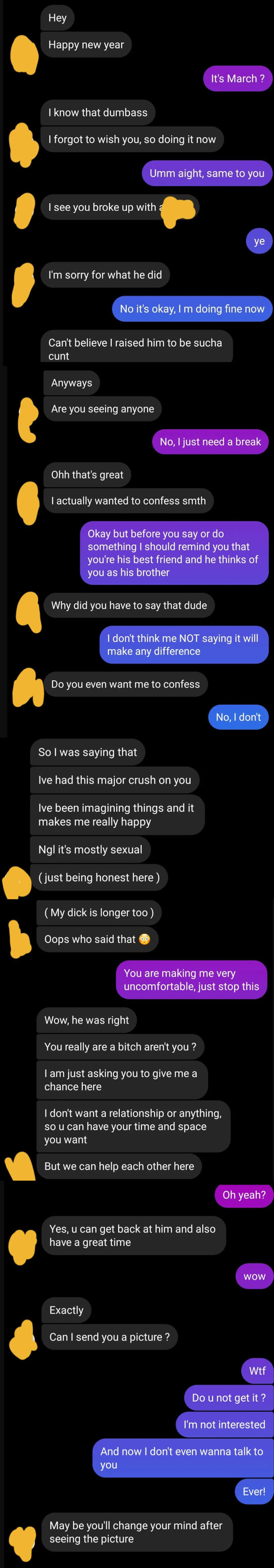 best friend of girl&#x27;s ex says he always had a crush on her and his dick is bigger than her ex&#x27;s, and she tells him she&#x27;s not interested and to leave her alone, but he keeps trying to send a picture