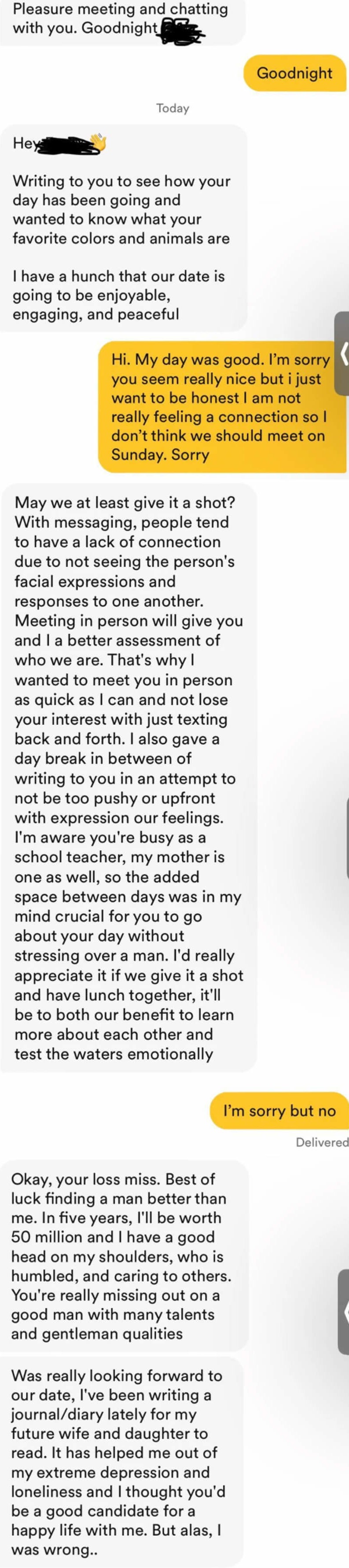 girl says she wants to cancel the second date and guy asks her to meet in person one more time to test chemistry. she says no again and he says it&#x27;s her loss because he&#x27;ll be rich soon and she&#x27;s missing out on a happy life with him