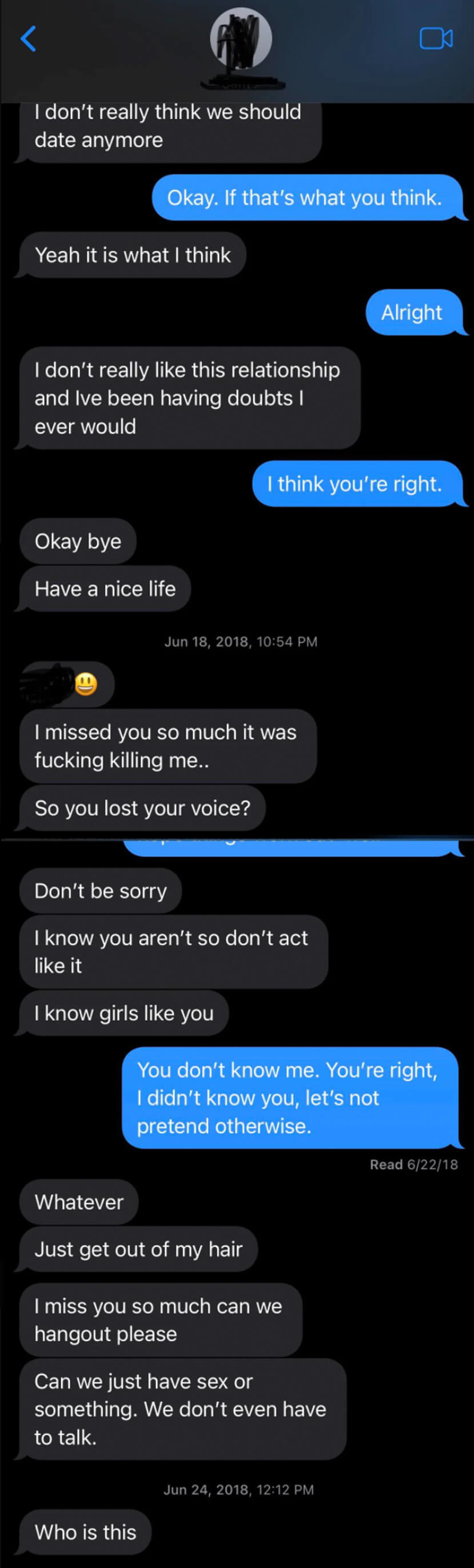 man breaks up with woman and then keeps messaging her, saying &quot;get out of my hair&quot; then switching and asking for sex, saying they don&#x27;t even have to talk, before finishing by saying &quot;who is this?&quot;
