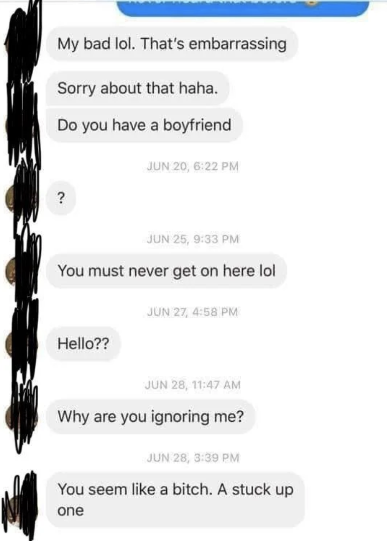 guy asks if girl has a boyfriend then keeps texting, saying they must never check messages, and calls them stuck up for &quot;ignoring&quot; them
