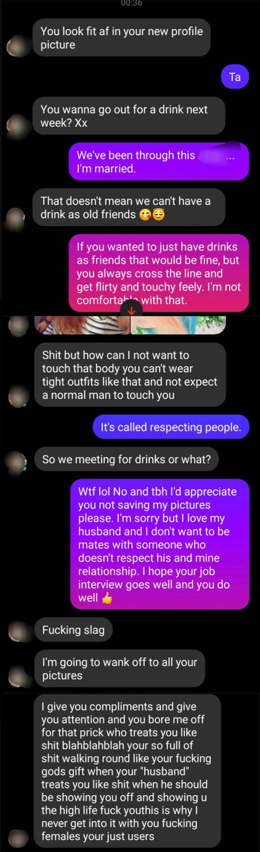 guy asks girl to go out for drinks, girl says she&#x27;s married and he always gets flirty, he sends pictures saying she can&#x27;t dress like that and expect men not to want her, and the girl rejects him again, so he calls her a &quot;slag&quot; and a &quot;user&quot;