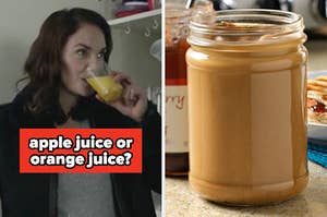On the left, someone drinking orange juice labeled apple juice or orange juice, and on the right, a jar of peanut butter