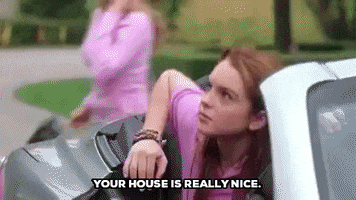 Lindsay Lohan as Cady Heron in &quot;Mean Girls&quot;, saying to Gretchen Weiners, &quot;Your house is really nice&quot;