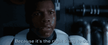 A gif of Finn from Star Wars saying, &quot;Because it&#x27;s the right thing to do&quot;