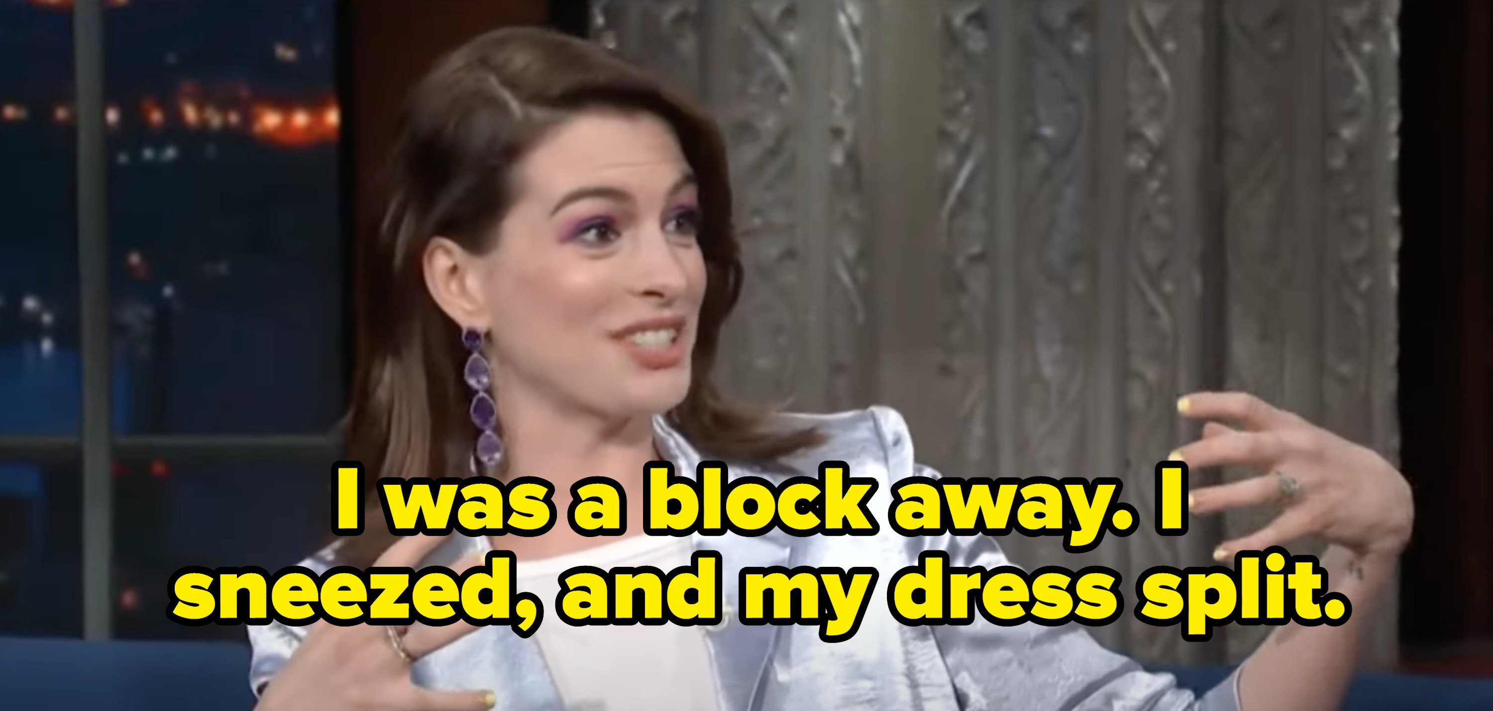 Anne Hathaway saying, &quot;I was a block away. I sneezed, and my dress split.&quot;