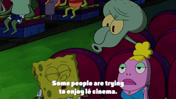 SpongeBob talking during the movie and Squidward telling him that some people are trying to enjoy the movie