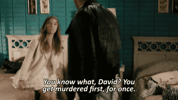 Alexis telling David, &quot;You know what, David? You get murdered first, for once.&quot;