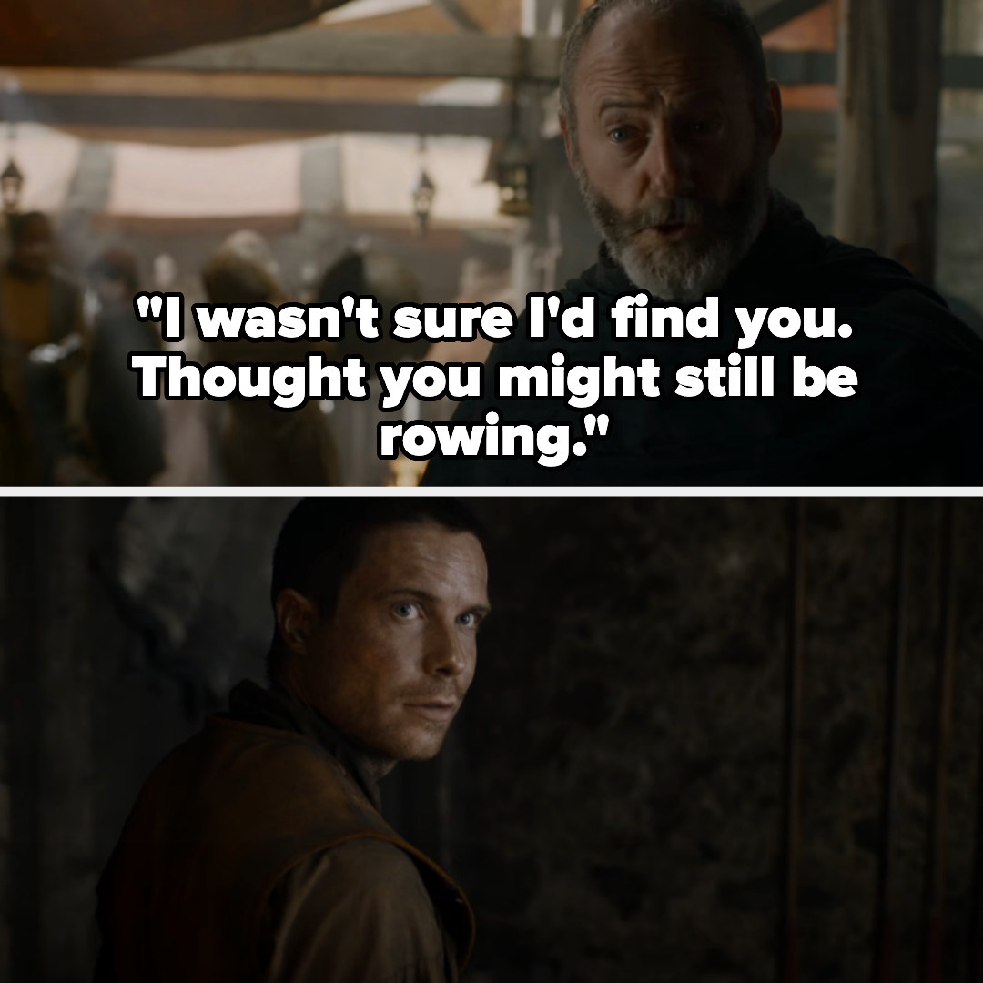 Davos says to Gendry: &quot;I wasn&#x27;t sure I&#x27;d find you. thought you might still be rowing&quot;