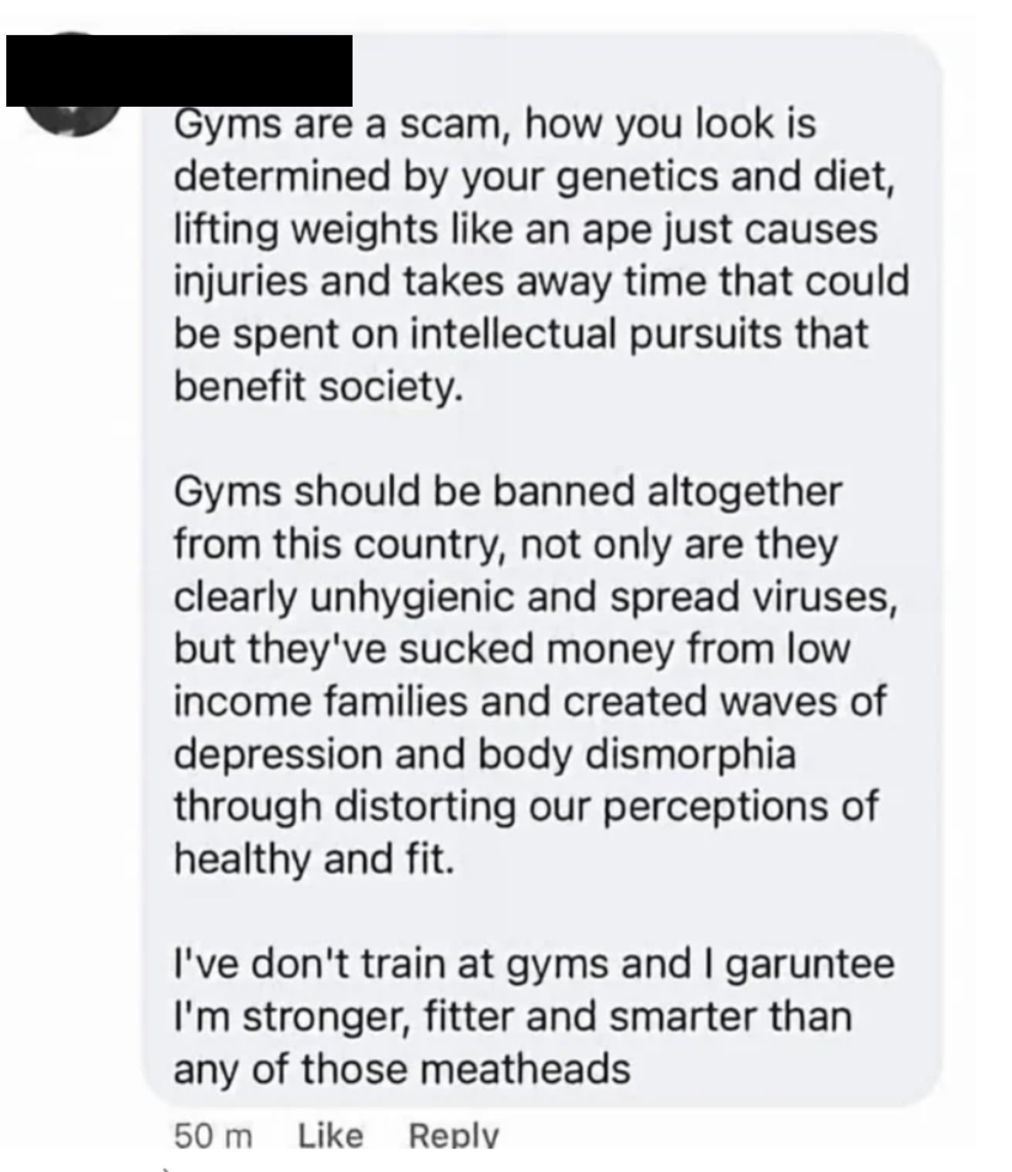 A social media post ending with, &quot;I don&#x27;t train at gyms and I garuntee I&#x27;m stronger, fitter and smarter than any of those meatheads.&quot;