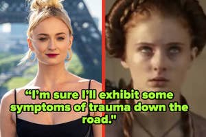 sophie turner as sansa in game of thrones captioned “I’m sure I’ll exhibit some symptoms of trauma down the road"