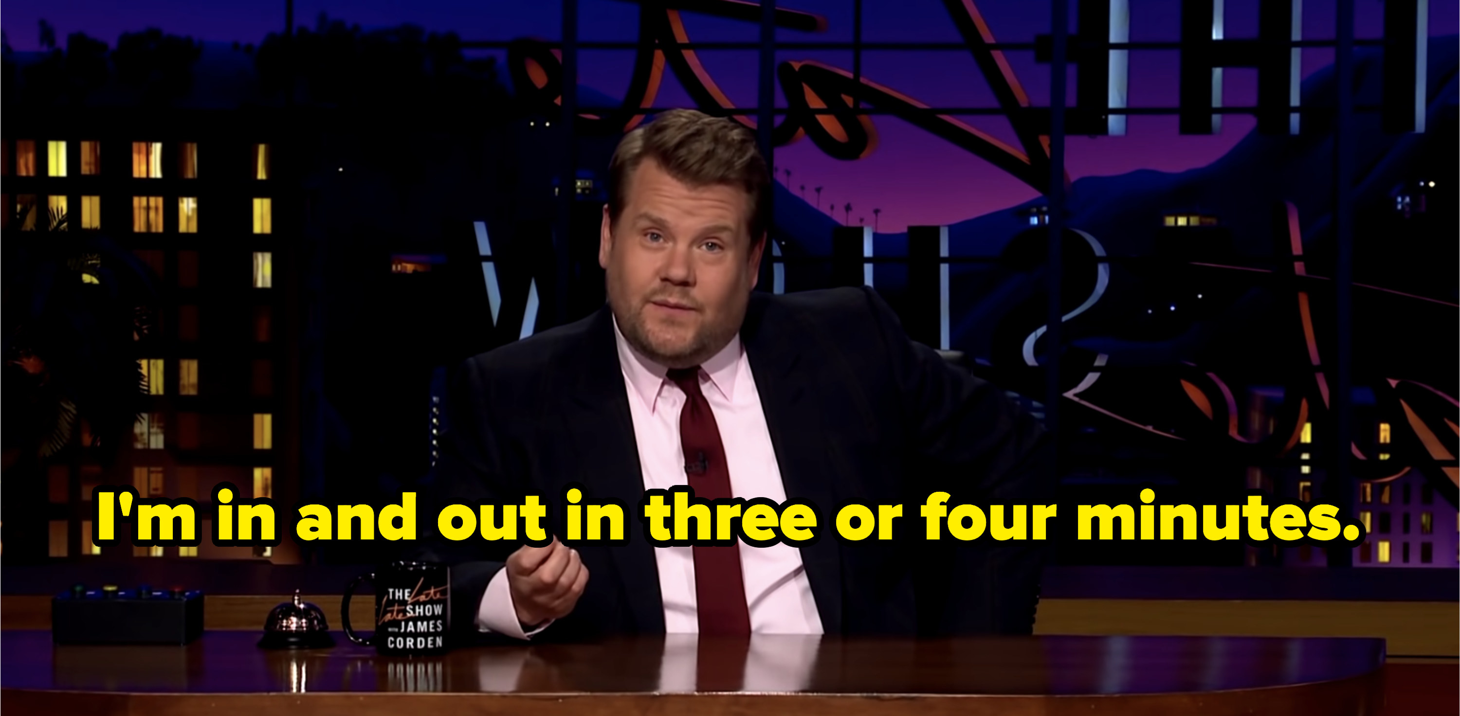 James Corden saying, &quot;I&#x27;m in and out in three or four minutes.&quot;