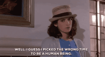 Winona Ryder in Heathers saying I guess I picked the wrong time to be a human being