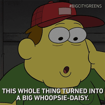 a gif of a character from big city greens saying the whole thing turned into a big whoopsie-daisy