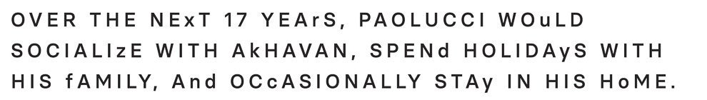 Over the next 17 years, Paolucci would socialize with Akhavan, spend holidays with his family, and occasionally stay in his home