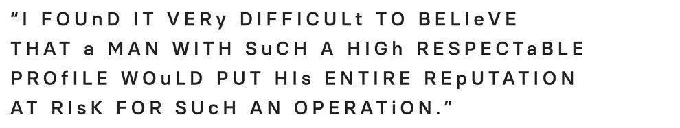 “I found it very difficult to believe that a man with such a high respectable profile would put his entire reputation at risk for such an operation”