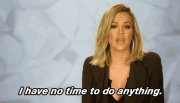 Khloé Kardashian saying &quot;I have no time to do anything&quot;