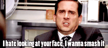 Michael Scott from The Office saying &quot;I hate looking at your face, I wanna smash it&quot;