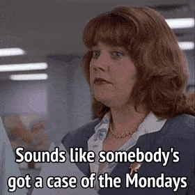 Woman saying &quot;Sounds like somebody&#x27;s got a case of the Mondays&quot; on Office Space